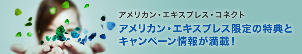アメリカン・エキスプレス・コネクト／アメリカン・エキスプレス限定の特典とキャンペーン情報が満載！
