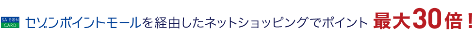 セゾンポイントモールを経由したネットショッピングで最大30ポイント