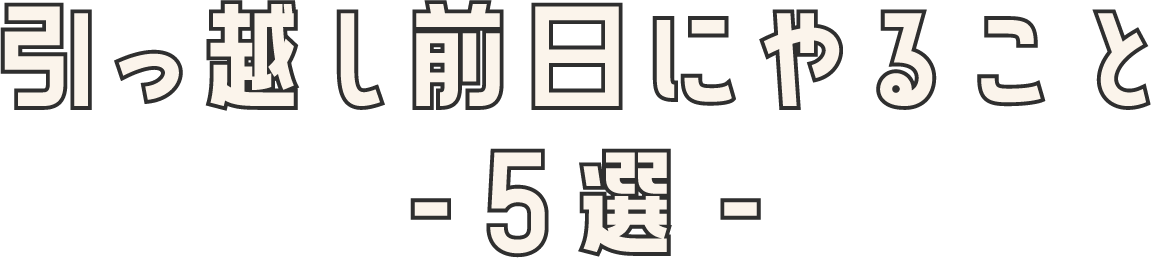 引っ越し前日にやること-５選-