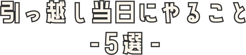 引っ越し当日にやること5選-