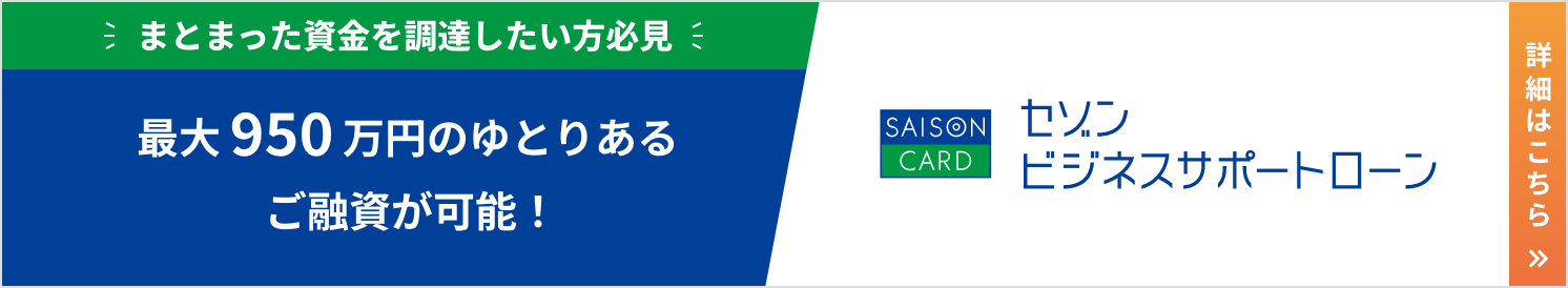 まとまった資金を調達したい方必見 最大950万円のゆとりあるご融資が可能！セゾンビジネスサポートローン