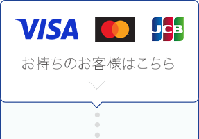 Visa Mastercard JCB お持ちのお客様はこちら