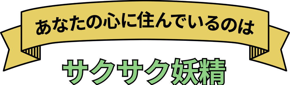 あなたの心に住んでいるのは サクサク妖精