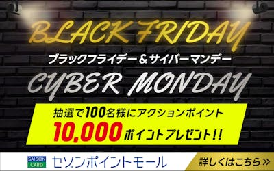 ブラックフライデー&サイバーマンデー　抽選で100名様にアクションポイント10,000ポイントプレゼント！！セゾンポイントモール詳しくはこちら