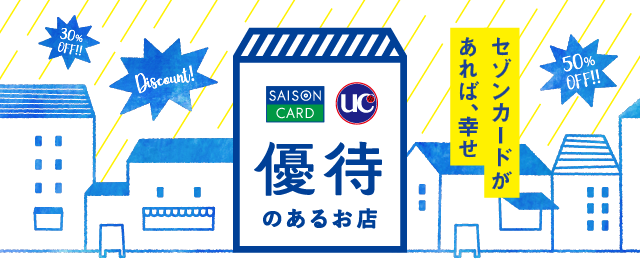 セゾンカードがあれば、幸せ SAISON CARD / UC 優待のあるお店 Discount!